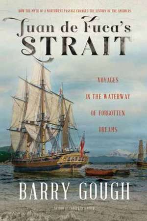 Juan de Fuca's Strait: Voyages in the Waterway of Forgotten Dreams de Barry Gough