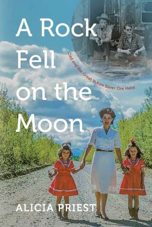 A Rock Fell on the Moon: Dad and the Great Yukon Silver Ore Heist de Alicia Priest