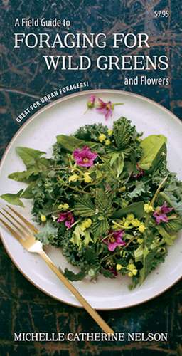 A Field Guide to Foraging for Wild Greens and Flowers de Michelle Nelson