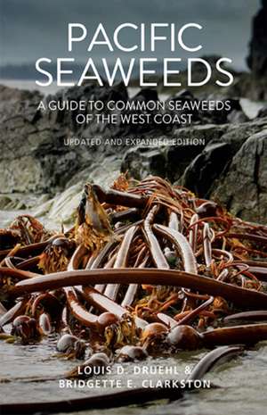 Pacific Seaweeds: A Guide to Common Seaweeds of the West Coast de Louis Druehl