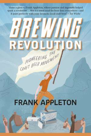 Brewing Revolution: Pioneering the Craft Beer Movement de Frank Appleton