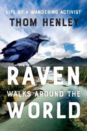 Raven Walks Around the World: Life of a Wandering Activist de Thom Henley