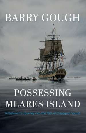 Possessing Meares Island: A Historian's Journey Into the Past of Clayoquot Sound de Barry Gough