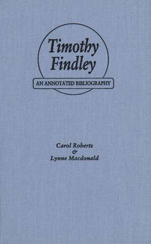 Timothy Findley: An Annotated Bibliography de Carol Roberts