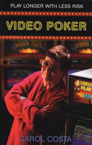 Video Poker: Play Longer with Less Risk de Carol Costa