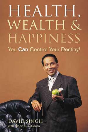 Health, Wealth and Happiness: You Can Control Your Destiny! de David Singh