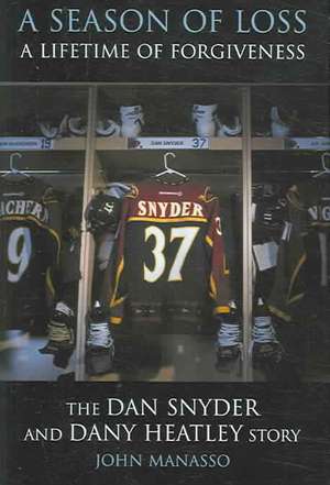 A Season of Loss, a Lifetime of Forgiveness: The Dan Snyder and Dany Heatley Story de John Manasso