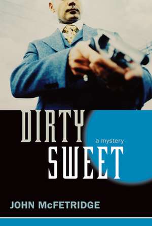 Dirty Sweet: A Mystery de John McFetridge