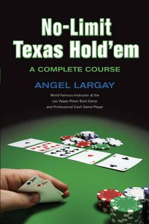 No-Limit Texas Hold 'em: A Complete Course de Angel Largay