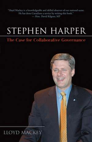 Stephen Harper: The Case for Collaborative Governance de Lloyd Mackey