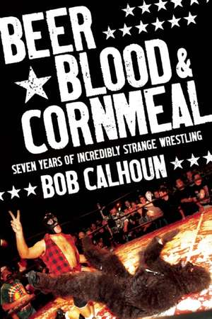 Beer, Blood and Cornmeal de Bob Calhoun