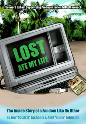 Lost Ate My Life: The Inside Story of a Fandom Like No Other de Jon Lachonis