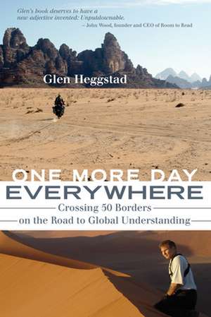 One More Day Everywhere: Crossing Fifty Borders on the Road to Global Understanding de Glen Heggstad