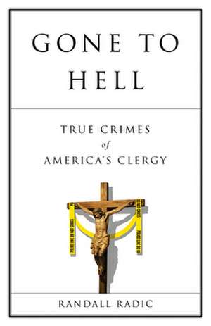 Gone to Hell: True Crimes of America's Clergy de Randall Radic