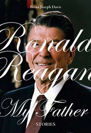 Ronald Reagan, My Father de Brian Joseph Davis