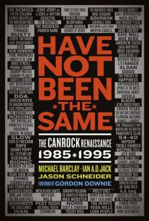 Have Not Been The Same: The CanRock Renaissance 1985-1995 de Jason Schneider