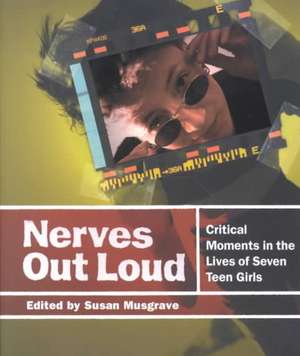 Nerves Out Loud: Critical Moments in the Lives of Seven Teen Girls de Susan Musgrave