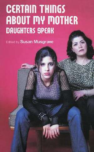 Certain Things about My Mother: Daughters Speak de Susan Musgrave