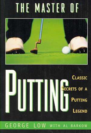 Master of Putting: Classic Secrets of a Putting Legend de George Low