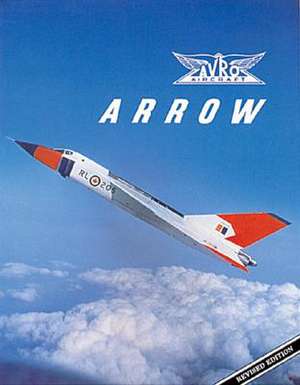 Avro Arrow: The Story of the Avro Arrow from Its Evolution to Its Extinction de Richard Organ