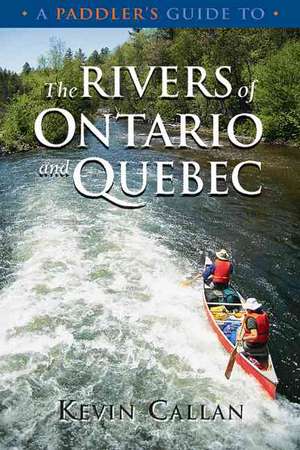 A Paddler's Guide to the Rivers of Ontario and Quebec de Kevin Callan