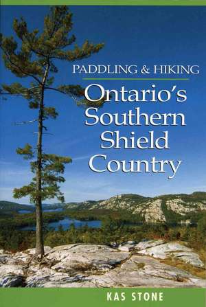 Paddling and Hiking in Ontario's Southern Shield Country de Kas Stone