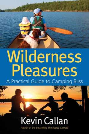 Wilderness Pleasures: A Practical Guide to Camping Bliss de Kevin Callan