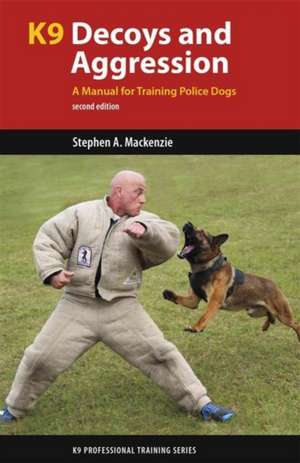 K9 Decoys and Aggression: A Manual for Training Police Dogs de Stephen A. MacKenzie