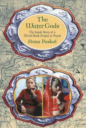 The Water Gods: The Inside Story of a World Bank Project in Nepal de Anna Paskal