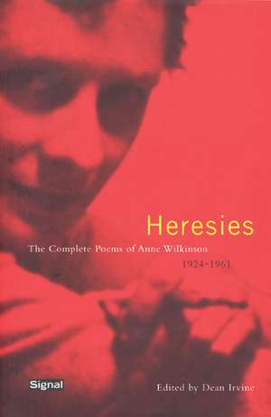 Heresies: The Complete Poems of Anne Wilkinson 1924-1961 de Dean Irvine