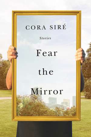 Fear the Mirror: Stories de Cora Sir