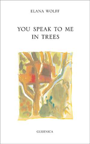 You Speak to Me in Trees de Elana Wolff