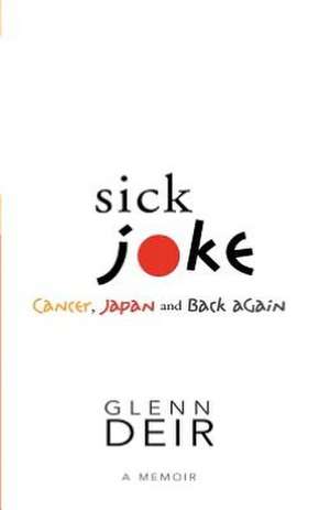 Sick Joke: Cancer, Japan, and Back Again de Glenn Deir