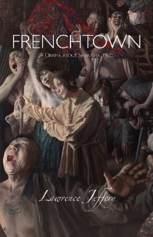 Frenchtown: A Drama about Shanghai, P.R.C. de Lawrence Jeffery