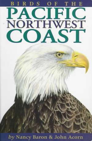 Birds of the Pacific Northwest Coast de Nancy Baron BSc, MA