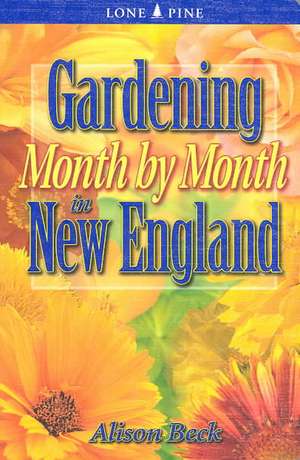 Gardening Month by Month in New England de Alison Beck