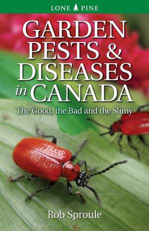 Garden Pests & Diseases in Canada: The Good, the Bad and the Slimy de Rob Sproule