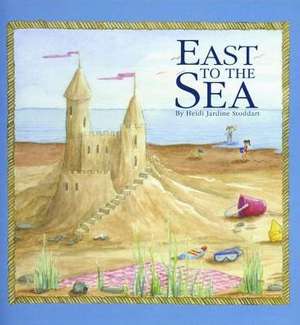 East to the Sea de Heidi Jardine Stoddart