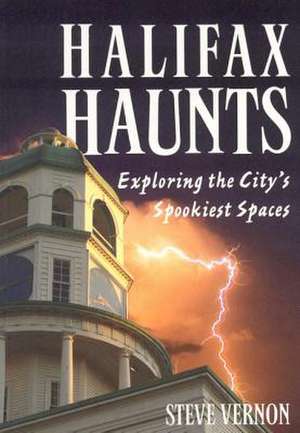 Halifax Haunts de Steve Vernon