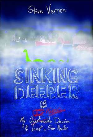 Sinking Deeper: Or My Questionable (Possibly Heroic) Decision to Invent a Sea Monster de Steve Vernon