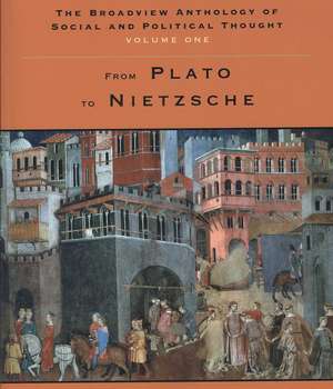 The Broadview Anthology of Social and Political Thought - Volume 1: From Plato to Nietzsche de Andrew Bailey