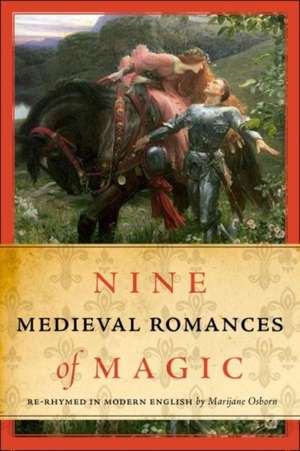 Nine Medieval Romances of Magic: Re-Rhymed in Modern English de Marijane Osborn