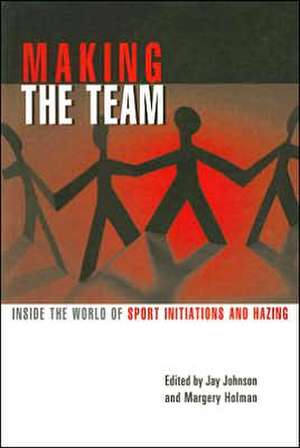 Making the Team: Inside the World of Sport Initiations and Hazing de Jay Johnson PhD