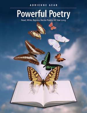 Powerful Poetry: Read, Write, Rejoice, Recite Poetry All Year Long de Adrienne Gear