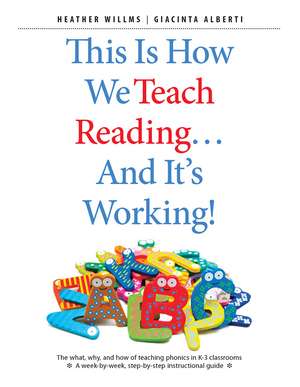 This Is How We Teach Reading . . . and It's Working!: The what, why, and how of teaching phonics in K–3 classrooms de Heather Willms