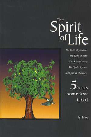 The Spirit of Life: 5 Studies To Bring Us Closer To The Heart of God de Ian Price