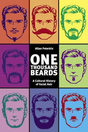 One Thousand Beards: A Cultural History of Facial Hair de Allan Peterkin