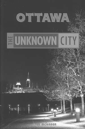 Ottawa: The Unknown City de Rob McLennan