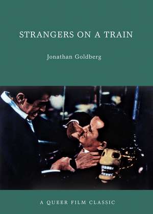 Strangers On A Train: A Queer Film Classic de Jonathan Goldberg