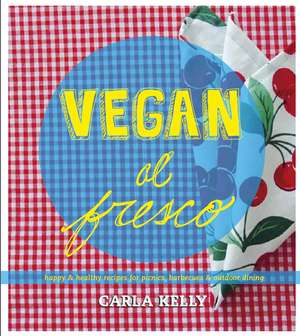 Vegan al Fresco: Happy and Healthy Recipes for Picnics, Barbecues & Outdoor Dining de Carla Kelly